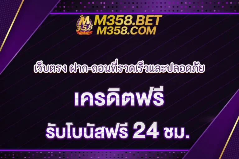 M358 เว็บตรง ฝาก-ถอนที่รวดเร็วและปลอดภัย